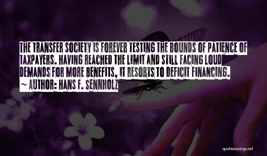 Hans F. Sennholz Quotes: The Transfer Society Is Forever Testing The Bounds Of Patience Of Taxpayers. Having Reached The Limit And Still Facing Loud