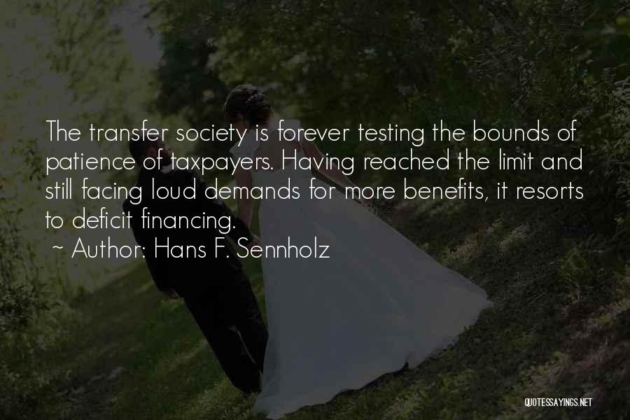 Hans F. Sennholz Quotes: The Transfer Society Is Forever Testing The Bounds Of Patience Of Taxpayers. Having Reached The Limit And Still Facing Loud