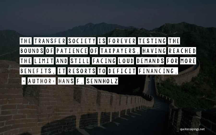 Hans F. Sennholz Quotes: The Transfer Society Is Forever Testing The Bounds Of Patience Of Taxpayers. Having Reached The Limit And Still Facing Loud