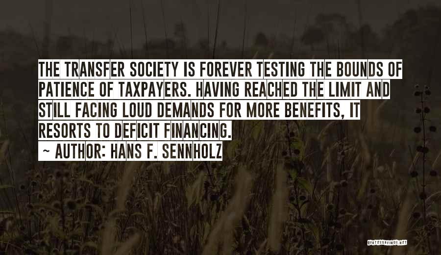 Hans F. Sennholz Quotes: The Transfer Society Is Forever Testing The Bounds Of Patience Of Taxpayers. Having Reached The Limit And Still Facing Loud