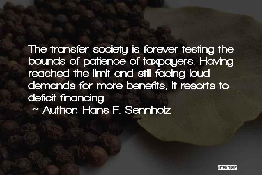 Hans F. Sennholz Quotes: The Transfer Society Is Forever Testing The Bounds Of Patience Of Taxpayers. Having Reached The Limit And Still Facing Loud