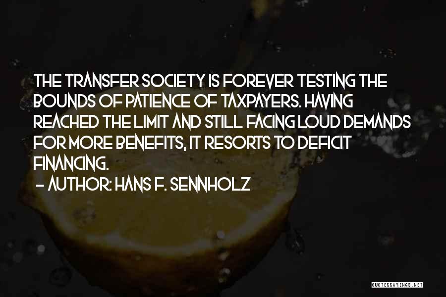 Hans F. Sennholz Quotes: The Transfer Society Is Forever Testing The Bounds Of Patience Of Taxpayers. Having Reached The Limit And Still Facing Loud