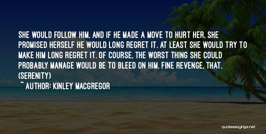 Kinley MacGregor Quotes: She Would Follow Him, And If He Made A Move To Hurt Her, She Promised Herself He Would Long Regret