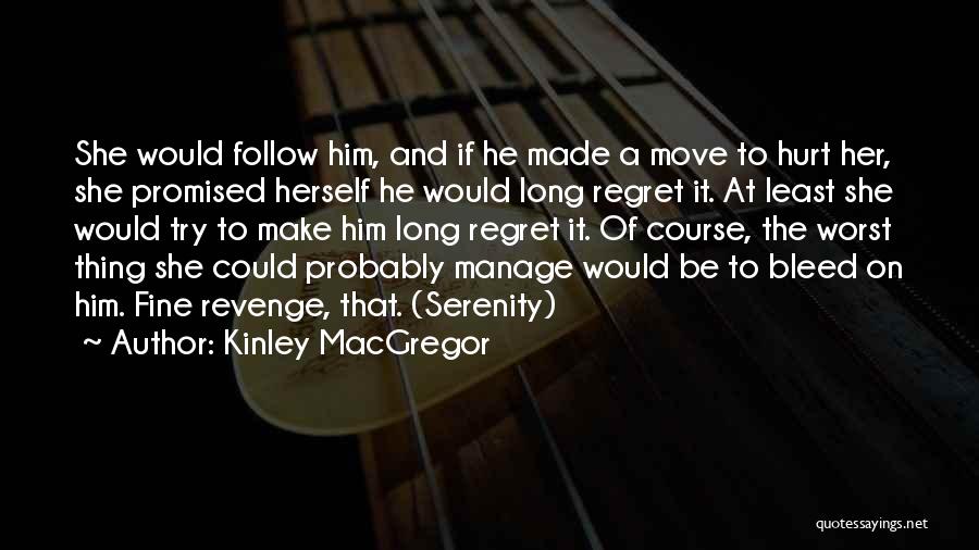 Kinley MacGregor Quotes: She Would Follow Him, And If He Made A Move To Hurt Her, She Promised Herself He Would Long Regret