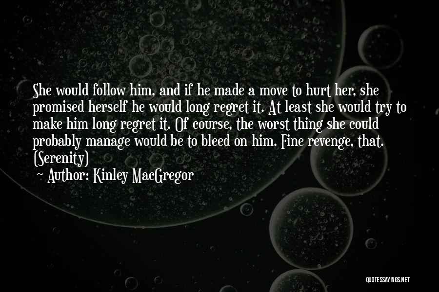 Kinley MacGregor Quotes: She Would Follow Him, And If He Made A Move To Hurt Her, She Promised Herself He Would Long Regret