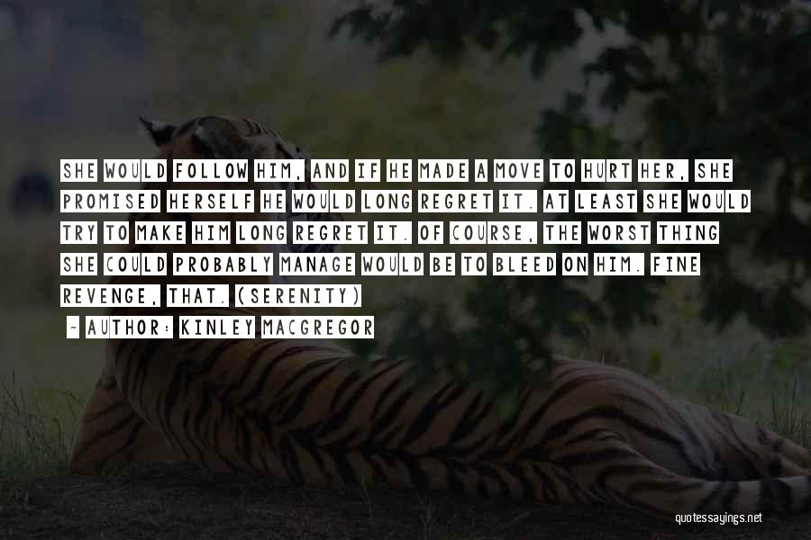 Kinley MacGregor Quotes: She Would Follow Him, And If He Made A Move To Hurt Her, She Promised Herself He Would Long Regret