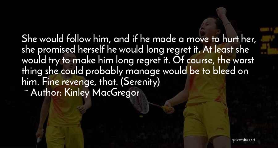 Kinley MacGregor Quotes: She Would Follow Him, And If He Made A Move To Hurt Her, She Promised Herself He Would Long Regret