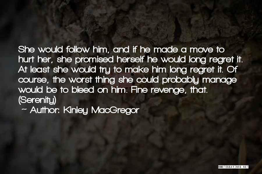 Kinley MacGregor Quotes: She Would Follow Him, And If He Made A Move To Hurt Her, She Promised Herself He Would Long Regret