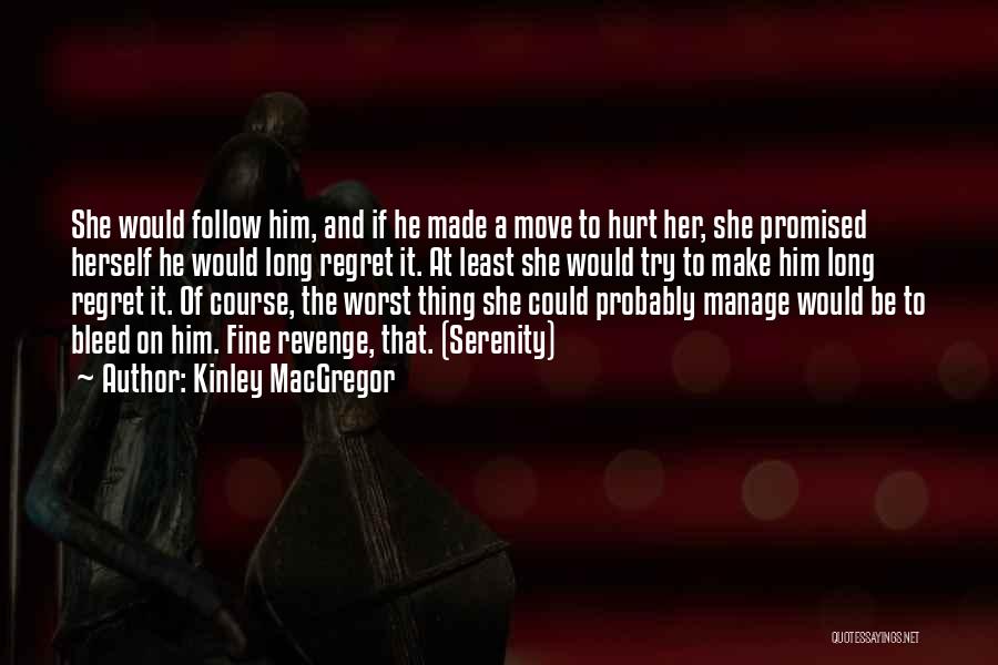 Kinley MacGregor Quotes: She Would Follow Him, And If He Made A Move To Hurt Her, She Promised Herself He Would Long Regret