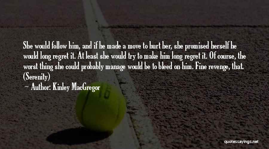 Kinley MacGregor Quotes: She Would Follow Him, And If He Made A Move To Hurt Her, She Promised Herself He Would Long Regret