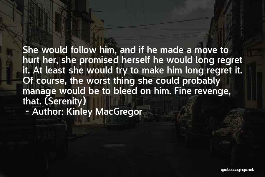 Kinley MacGregor Quotes: She Would Follow Him, And If He Made A Move To Hurt Her, She Promised Herself He Would Long Regret