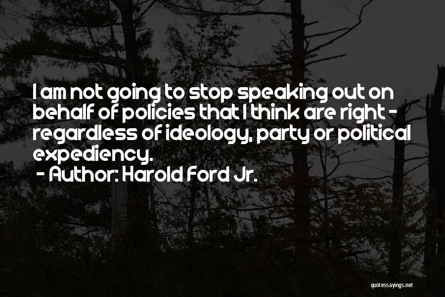 Harold Ford Jr. Quotes: I Am Not Going To Stop Speaking Out On Behalf Of Policies That I Think Are Right - Regardless Of