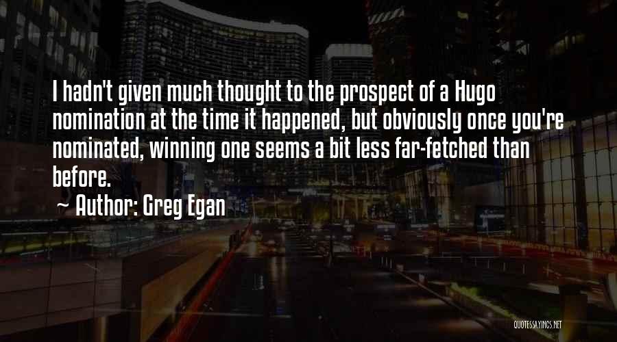 Greg Egan Quotes: I Hadn't Given Much Thought To The Prospect Of A Hugo Nomination At The Time It Happened, But Obviously Once