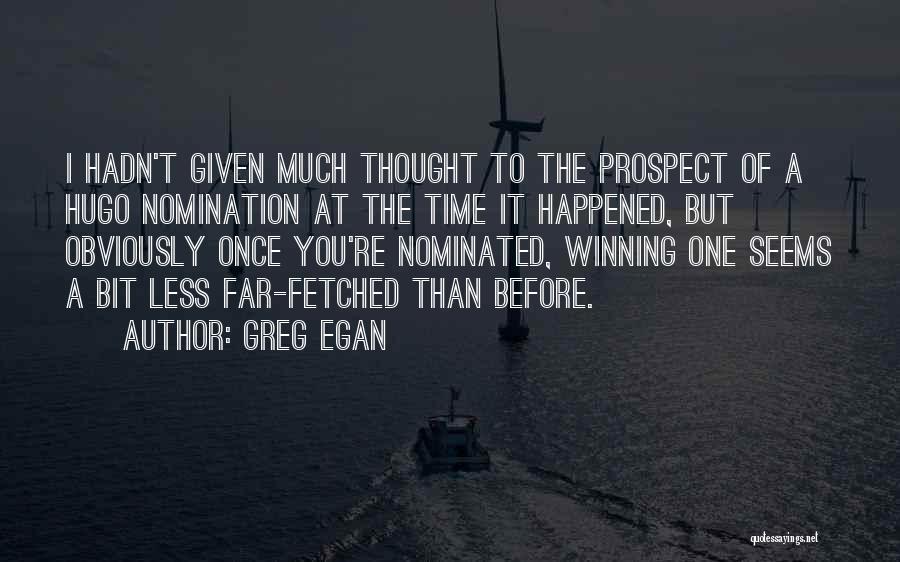 Greg Egan Quotes: I Hadn't Given Much Thought To The Prospect Of A Hugo Nomination At The Time It Happened, But Obviously Once