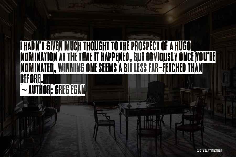 Greg Egan Quotes: I Hadn't Given Much Thought To The Prospect Of A Hugo Nomination At The Time It Happened, But Obviously Once