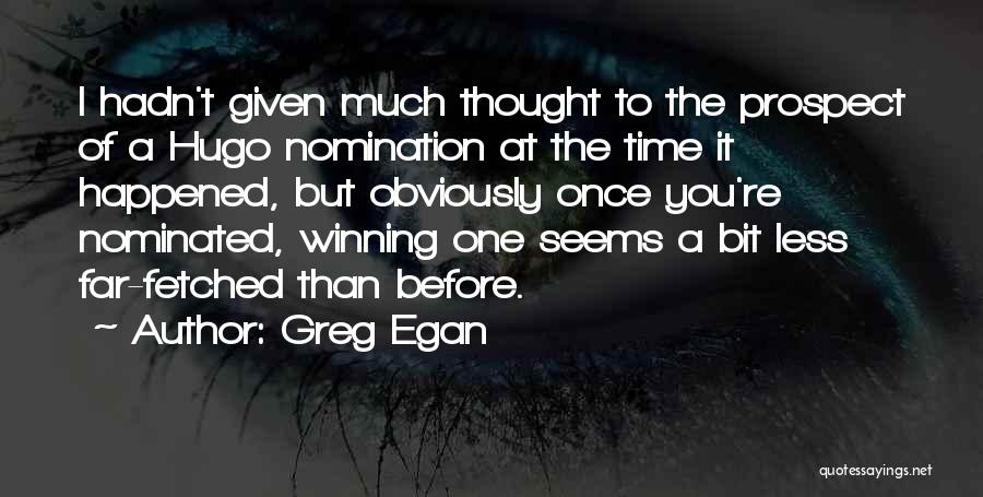 Greg Egan Quotes: I Hadn't Given Much Thought To The Prospect Of A Hugo Nomination At The Time It Happened, But Obviously Once