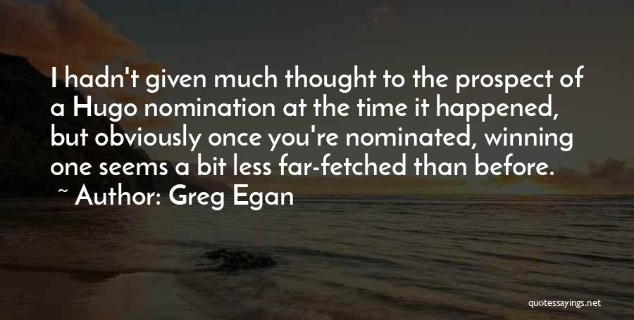 Greg Egan Quotes: I Hadn't Given Much Thought To The Prospect Of A Hugo Nomination At The Time It Happened, But Obviously Once