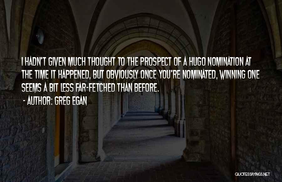 Greg Egan Quotes: I Hadn't Given Much Thought To The Prospect Of A Hugo Nomination At The Time It Happened, But Obviously Once