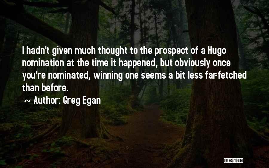 Greg Egan Quotes: I Hadn't Given Much Thought To The Prospect Of A Hugo Nomination At The Time It Happened, But Obviously Once