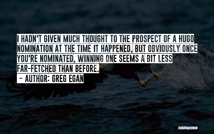 Greg Egan Quotes: I Hadn't Given Much Thought To The Prospect Of A Hugo Nomination At The Time It Happened, But Obviously Once