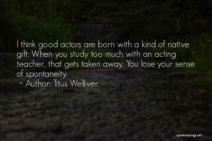 Titus Welliver Quotes: I Think Good Actors Are Born With A Kind Of Native Gift. When You Study Too Much With An Acting