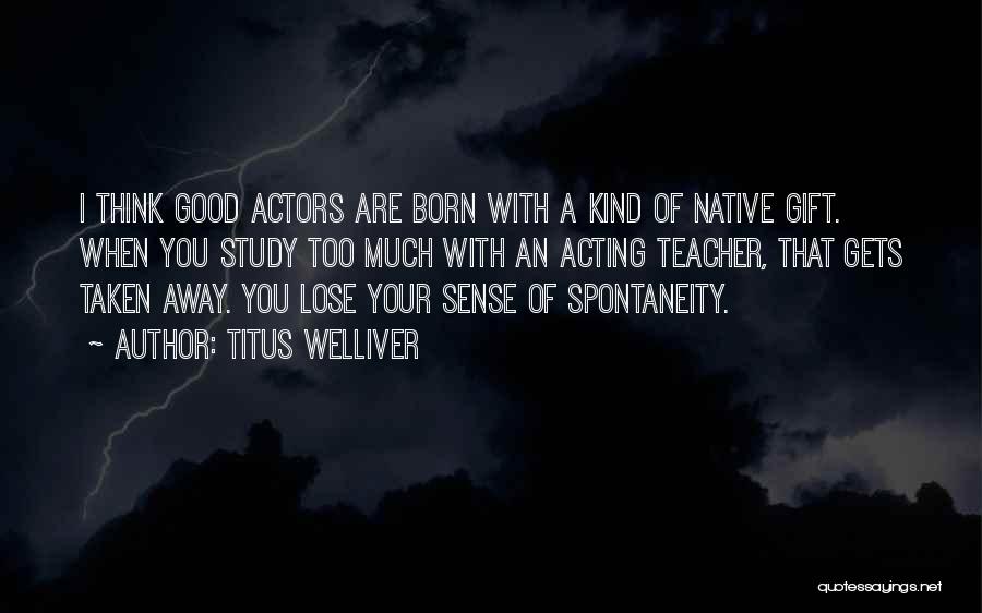 Titus Welliver Quotes: I Think Good Actors Are Born With A Kind Of Native Gift. When You Study Too Much With An Acting