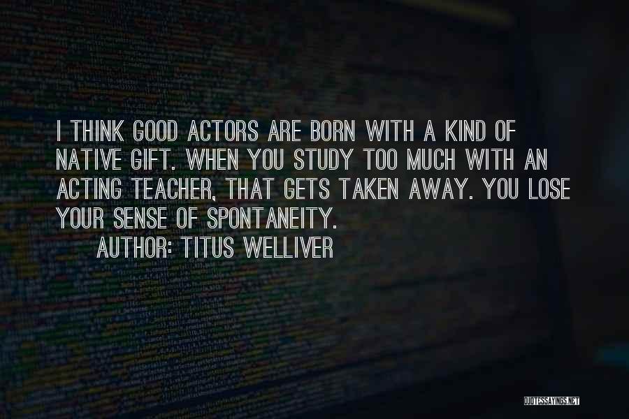 Titus Welliver Quotes: I Think Good Actors Are Born With A Kind Of Native Gift. When You Study Too Much With An Acting