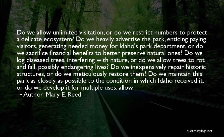 Mary E. Reed Quotes: Do We Allow Unlimited Visitation, Or Do We Restrict Numbers To Protect A Delicate Ecosystem? Do We Heavily Advertise The