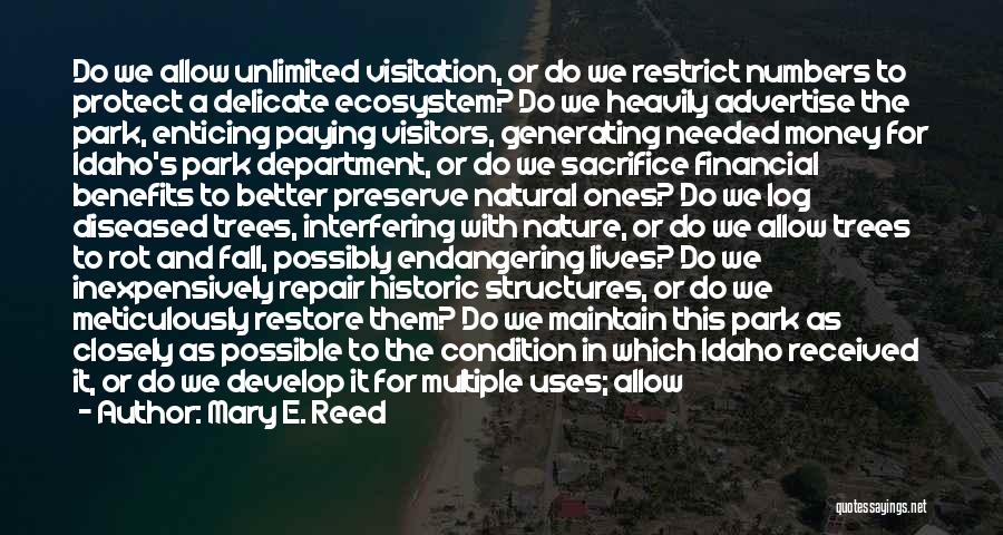 Mary E. Reed Quotes: Do We Allow Unlimited Visitation, Or Do We Restrict Numbers To Protect A Delicate Ecosystem? Do We Heavily Advertise The