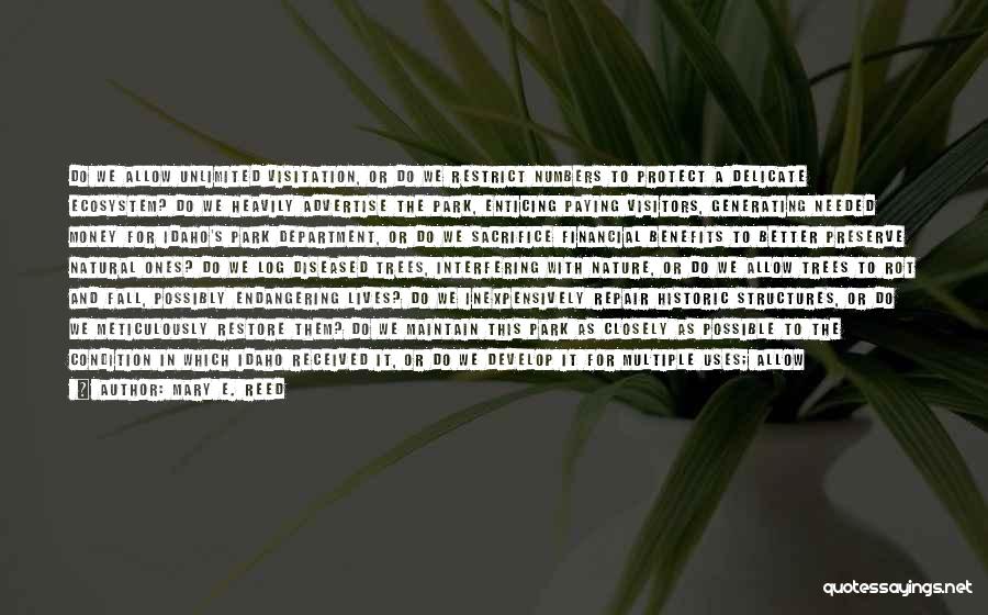 Mary E. Reed Quotes: Do We Allow Unlimited Visitation, Or Do We Restrict Numbers To Protect A Delicate Ecosystem? Do We Heavily Advertise The
