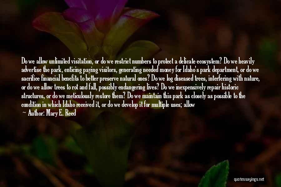 Mary E. Reed Quotes: Do We Allow Unlimited Visitation, Or Do We Restrict Numbers To Protect A Delicate Ecosystem? Do We Heavily Advertise The