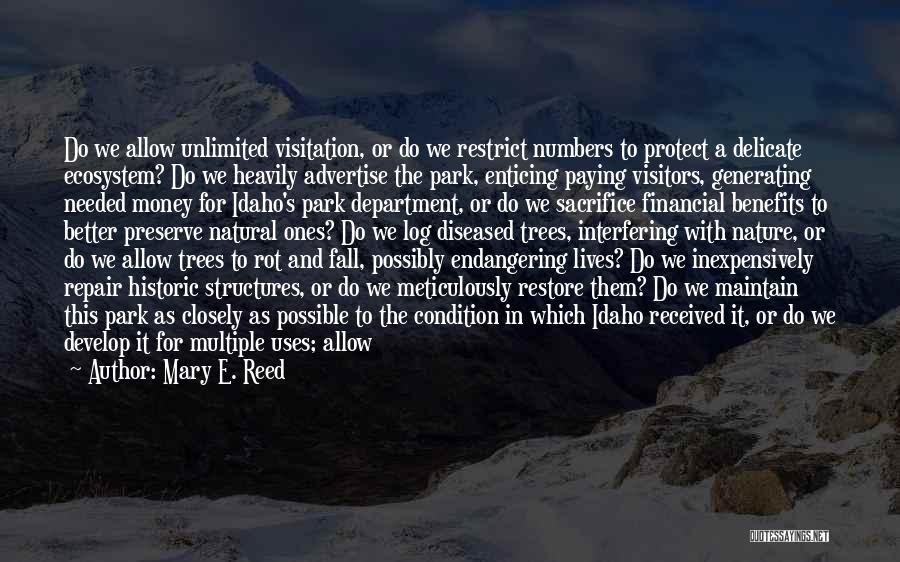 Mary E. Reed Quotes: Do We Allow Unlimited Visitation, Or Do We Restrict Numbers To Protect A Delicate Ecosystem? Do We Heavily Advertise The