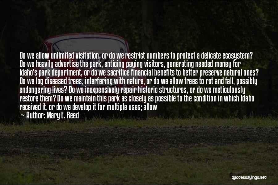 Mary E. Reed Quotes: Do We Allow Unlimited Visitation, Or Do We Restrict Numbers To Protect A Delicate Ecosystem? Do We Heavily Advertise The