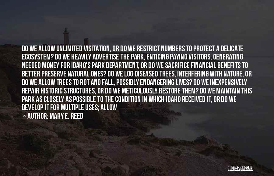 Mary E. Reed Quotes: Do We Allow Unlimited Visitation, Or Do We Restrict Numbers To Protect A Delicate Ecosystem? Do We Heavily Advertise The