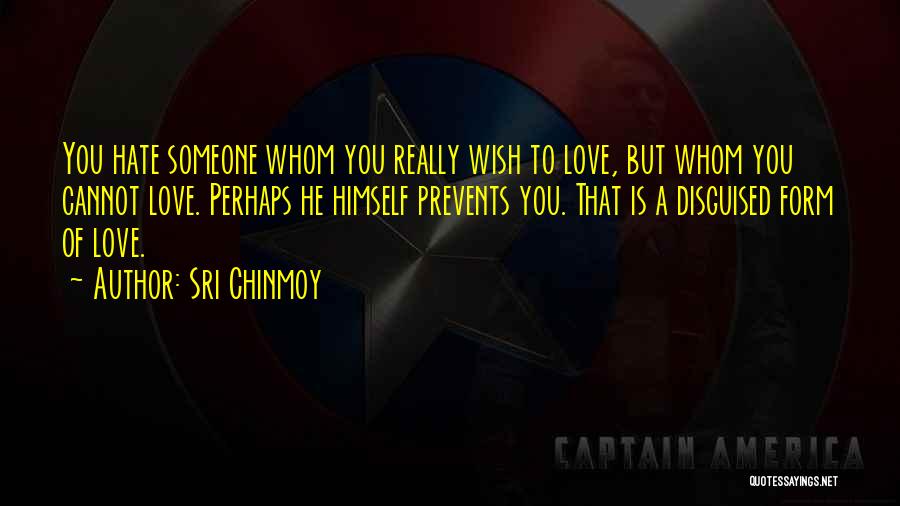 Sri Chinmoy Quotes: You Hate Someone Whom You Really Wish To Love, But Whom You Cannot Love. Perhaps He Himself Prevents You. That