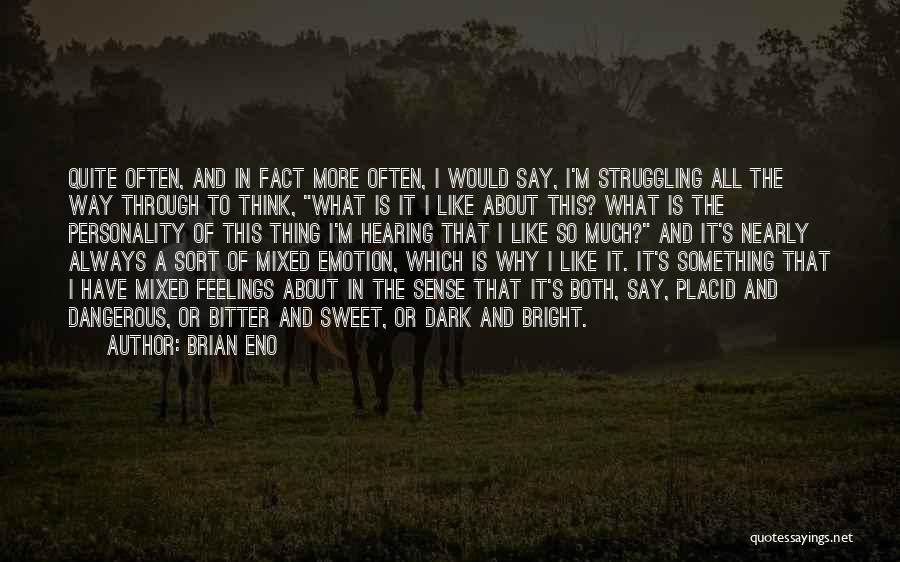 Brian Eno Quotes: Quite Often, And In Fact More Often, I Would Say, I'm Struggling All The Way Through To Think, What Is