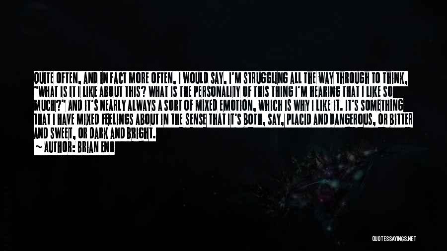 Brian Eno Quotes: Quite Often, And In Fact More Often, I Would Say, I'm Struggling All The Way Through To Think, What Is