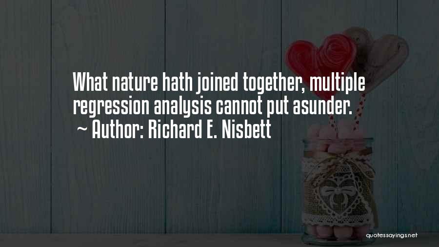 Richard E. Nisbett Quotes: What Nature Hath Joined Together, Multiple Regression Analysis Cannot Put Asunder.