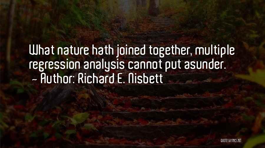 Richard E. Nisbett Quotes: What Nature Hath Joined Together, Multiple Regression Analysis Cannot Put Asunder.