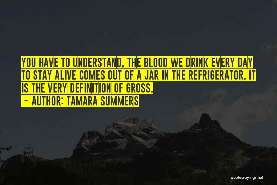 Tamara Summers Quotes: You Have To Understand, The Blood We Drink Every Day To Stay Alive Comes Out Of A Jar In The