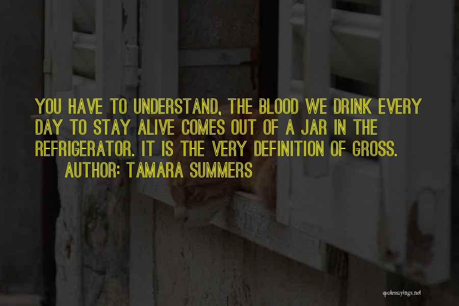 Tamara Summers Quotes: You Have To Understand, The Blood We Drink Every Day To Stay Alive Comes Out Of A Jar In The