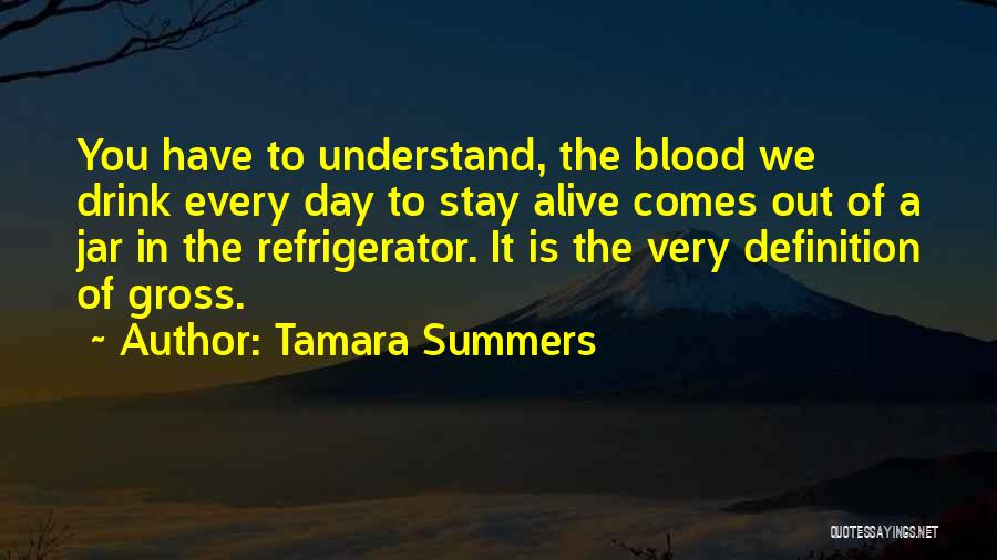 Tamara Summers Quotes: You Have To Understand, The Blood We Drink Every Day To Stay Alive Comes Out Of A Jar In The