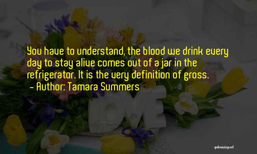 Tamara Summers Quotes: You Have To Understand, The Blood We Drink Every Day To Stay Alive Comes Out Of A Jar In The