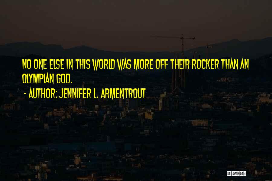 Jennifer L. Armentrout Quotes: No One Else In This World Was More Off Their Rocker Than An Olympian God.