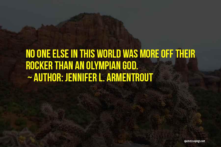 Jennifer L. Armentrout Quotes: No One Else In This World Was More Off Their Rocker Than An Olympian God.