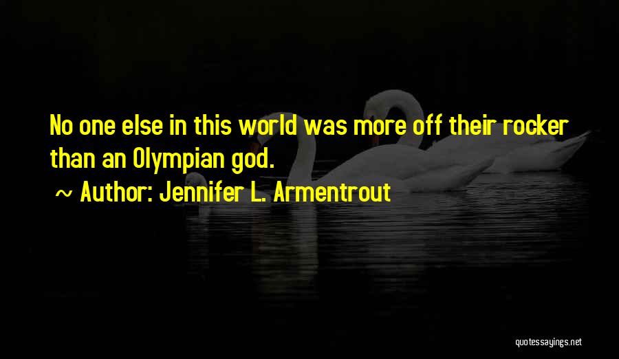 Jennifer L. Armentrout Quotes: No One Else In This World Was More Off Their Rocker Than An Olympian God.