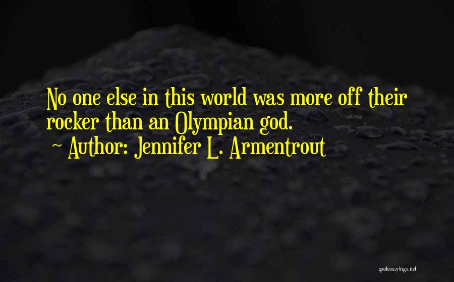 Jennifer L. Armentrout Quotes: No One Else In This World Was More Off Their Rocker Than An Olympian God.