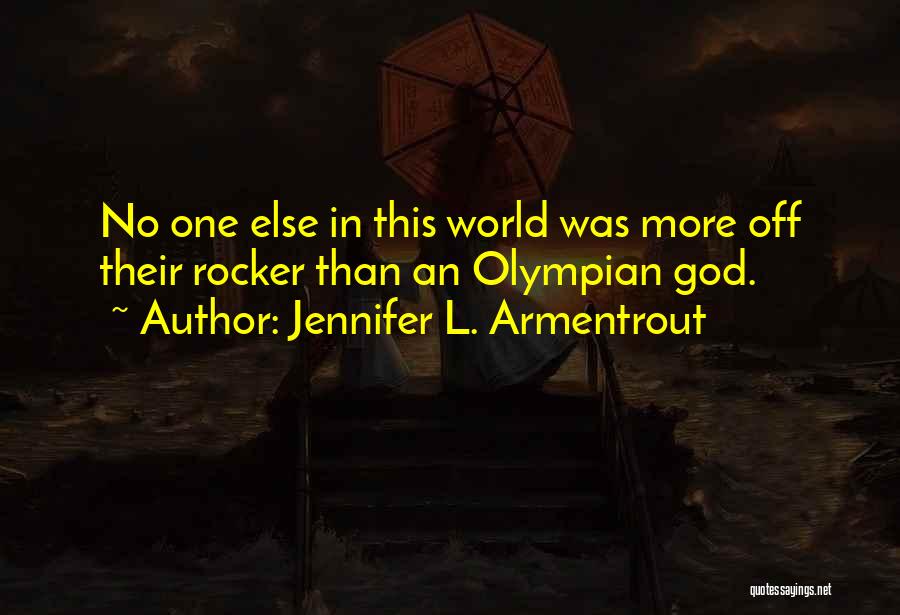 Jennifer L. Armentrout Quotes: No One Else In This World Was More Off Their Rocker Than An Olympian God.