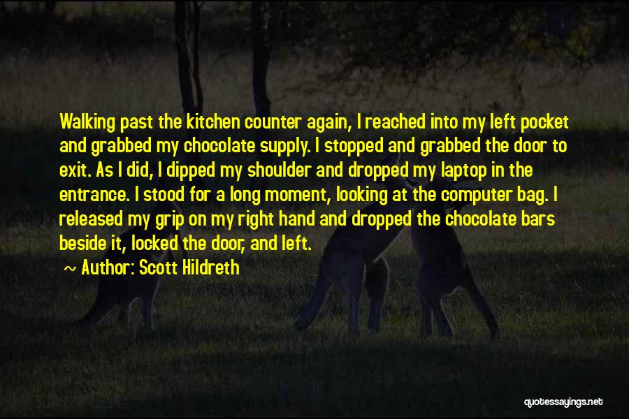 Scott Hildreth Quotes: Walking Past The Kitchen Counter Again, I Reached Into My Left Pocket And Grabbed My Chocolate Supply. I Stopped And