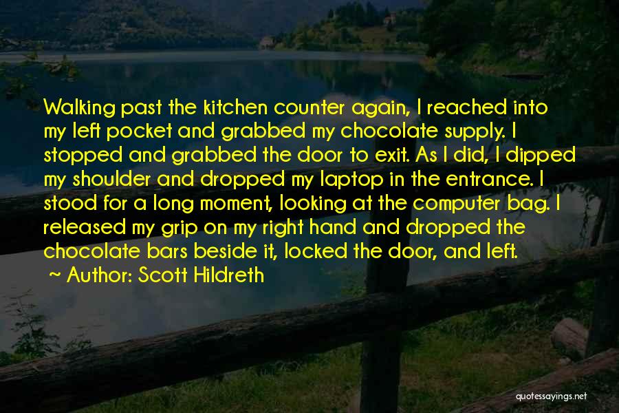 Scott Hildreth Quotes: Walking Past The Kitchen Counter Again, I Reached Into My Left Pocket And Grabbed My Chocolate Supply. I Stopped And